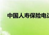 中国人寿保险电话（中国人寿保险电话）