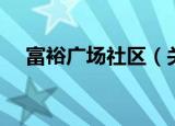 富裕广场社区（关于富裕广场社区介绍）