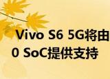  Vivo S6 5G将由三星自家酿制的Exynos 980 SoC提供支持