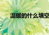 温暖的什么填空二年级（温暖的什么）