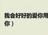我会好好的爱你用尽全部力气（我会好好的爱你）
