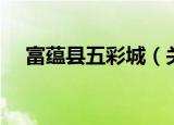富蕴县五彩城（关于富蕴县五彩城介绍）