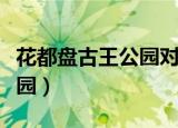 花都盘古王公园对外还开放吗（花都盘古王公园）