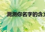 测测你名字的含义（测测你名字的含义）