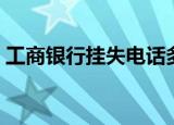 工商银行挂失电话多少（工商银行挂失电话）