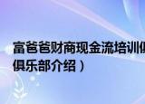 富爸爸财商现金流培训俱乐部（关于富爸爸财商现金流培训俱乐部介绍）