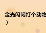 金光闪闪打个动物生肖（金光闪闪打一个生肖）