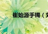 崔始源手镯（刘雯送崔始源的手镯）