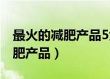 最火的减肥产品5大排行榜有哪些（最火的减肥产品）