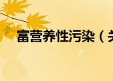 富营养性污染（关于富营养性污染介绍）