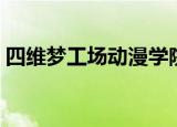 四维梦工场动漫学院（四维梦工场动漫学院）