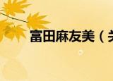 富田麻友美（关于富田麻友美介绍）