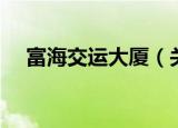 富海交运大厦（关于富海交运大厦介绍）