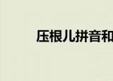压根儿拼音和意思（压根儿拼音）