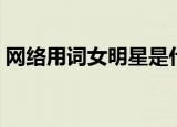 网络用词女明星是什么梗（女明星是什么梗）