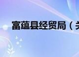 富蕴县经贸局（关于富蕴县经贸局介绍）