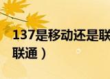 137是移动还是联通的开头（137是移动还是联通）
