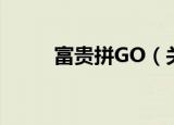 富贵拼GO（关于富贵拼GO介绍）