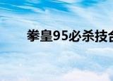 拳皇95必杀技合集（拳皇95出招表）