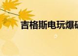 吉格斯电玩爆破（吉格斯电玩爆破）