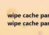 wipe cache partition什么意思中文翻译（wipe cache partition什么意思）