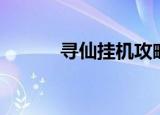寻仙挂机攻略（寻仙挂机脚本）