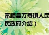 富顺县万寿镇人民政府（关于富顺县万寿镇人民政府介绍）