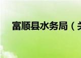 富顺县水务局（关于富顺县水务局介绍）