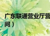 广东联通营业厅营业时间（联通营业厅营业时间）