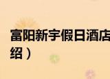 富阳新宇假日酒店（关于富阳新宇假日酒店介绍）