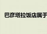 巴彦塔拉饭店属于哪个区（巴彦塔拉饭店）