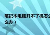 笔记本电脑开不了机怎么办滴滴响（笔记本电脑开不了机怎么办）