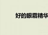 好的眼霜精华有哪些（好的眼霜）