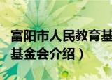 富阳市人民教育基金会（关于富阳市人民教育基金会介绍）