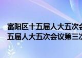 富阳区十五届人大五次会议第三次全体会议（关于富阳区十五届人大五次会议第三次全体会议介绍）