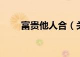 富贵他人合（关于富贵他人合介绍）