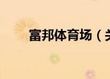 富邦体育场（关于富邦体育场介绍）