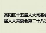 富阳区十五届人大常委会第二十八次会议（关于富阳区十五届人大常委会第二十八次会议介绍）