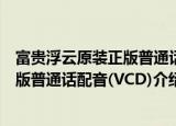 富贵浮云原装正版普通话配音(VCD)（关于富贵浮云原装正版普通话配音(VCD)介绍）