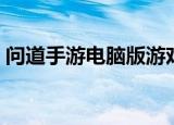 问道手游电脑版游戏平台（问道手游电脑版）