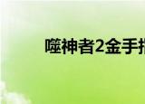 噬神者2金手指（噬神者2金手指）