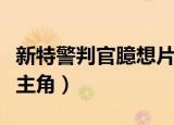 新特警判官臆想片段在几分钟（新特警判官女主角）