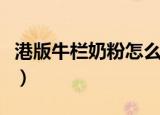 港版牛栏奶粉怎么样啊（港版牛栏奶粉怎么样）