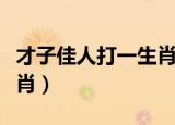 才子佳人打一生肖最佳答案（才子佳人打一生肖）
