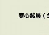 寒心酸鼻（关于寒心酸鼻介绍）