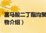 富马酸二丁酯均聚物（关于富马酸二丁酯均聚物介绍）