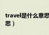 travel是什么意思翻译中文（travel是什么意思）