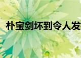 朴宝剑坏到令人发指的角色（朴宝剑 整容）