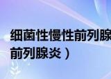 细菌性慢性前列腺炎不治怎么样（细菌性慢性前列腺炎）