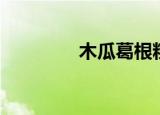 木瓜葛根粉（木瓜葛根粉）
